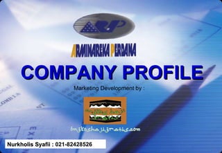 COMPANY PROFILE Nurkholis Syafii  :  021- 82428526 Marketing Development by : 
