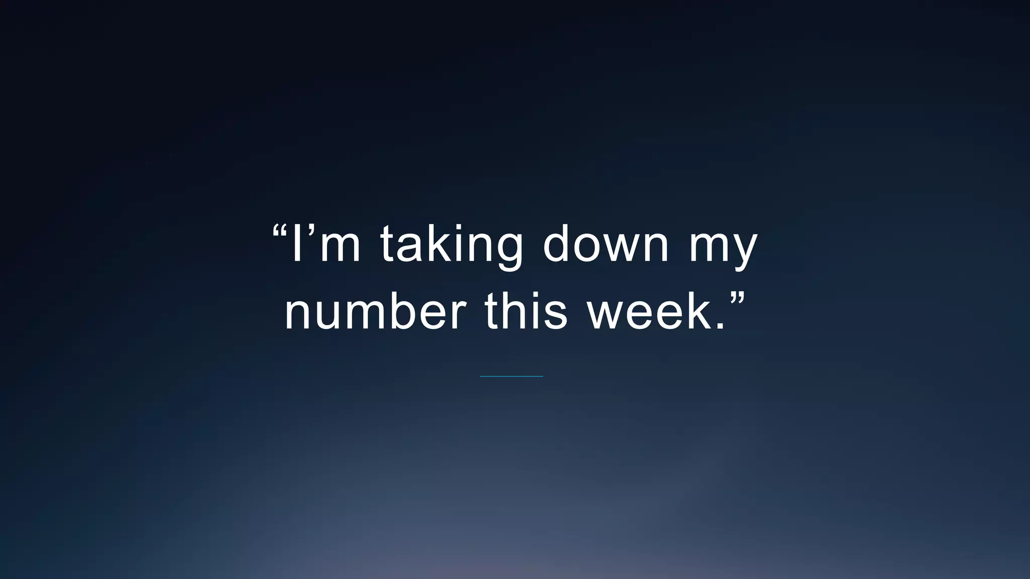 “I’m taking down my
number this week.”
 