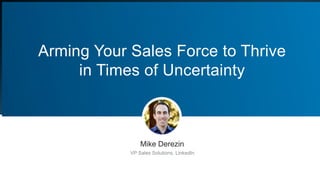 ​ Mike Derezin
​ VP Sales Solutions, LinkedIn
Arming Your Sales Force to Thrive
in Times of Uncertainty
 
