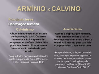 Principais teses
Calvinismo
A humanidade está num estado
de depravação total. Os seres
humanos são incapazes de
compreende...