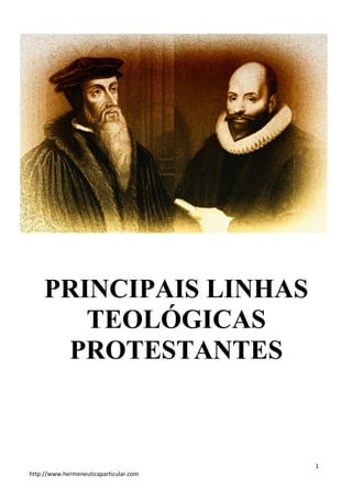 1 
PRINCIPAIS LINHAS 
TEOLÓGICAS 
PROTESTANTES 
http://www.hermeneuticaparticular.com 
 