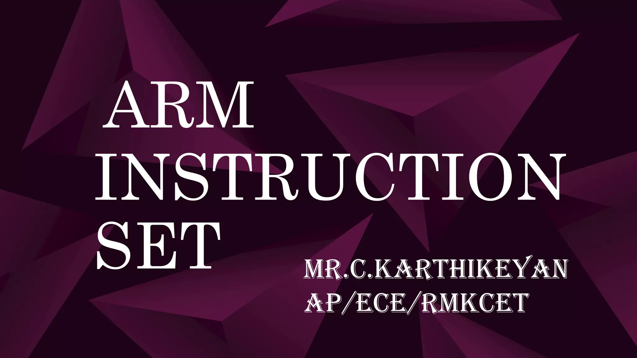 ARM
INSTRUCTION
SET mr.C.KARTHIKEYAN
AP/ECE/RMKCET
 