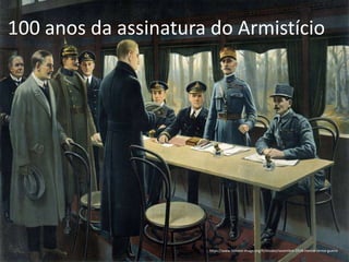 https://www.histoire-image.org/fr/etudes/novembre-1918-mettre-terme-guerre
100 anos da assinatura do Armistício
 