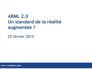 ARML 2.0
Un standard de la réalité
augmentée ?
25 février 2014

www.maubon.com

 