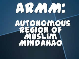 ARMM:
Autonomous
Region of
Muslim
Mindanao
 