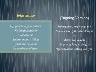 Ogopingku a ginawangka
Ka inogopangka o
Allahotaalah
Badum mala sa dalog
Apukulilid sa lapad
Nada akapadal iyan.
(Tagalog Version)
Tulunganmo ang iyong sarili
At siAllahay tiyakna tutulong sa
iyo
Malakiang kamote
Na gumugulong sapinggan
Ngunit tiyak nawalang lasaiyan.
 