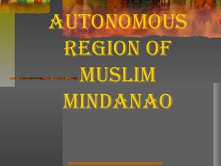 Autonomous
region of
muslim
mindAnAo
 