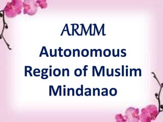 Autonomous
Region of Muslim
Mindanao
ARMM
 