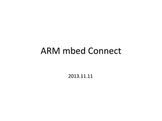 ARM mbed Connect
2013.11.11
 