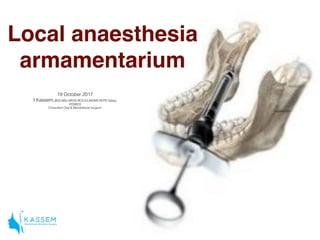 Local anaesthesia
armamentarium
19 October 2017
I.Kassem,BDS,MSc,MFDS RCS Ed,MOMS RCPS Glasg,
FDSRCS
Consultant Oral & Maxillofacial surgeon
 