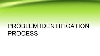 PROBLEM IDENTIFICATION
PROCESS
 
