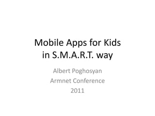 Mobile Apps for Kids
 in S.M.A.R.T. way
    Albert Poghosyan
   Armnet Conference
          2011
 