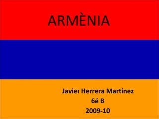 ARMÈNIA Javier Herrera Martínez 6é B 2009-10 