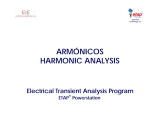 Electrical Transient Analysis Program
ETAP
®
Powerstation
Operation
Technology, Inc.
ARMÓNICOS
HARMONIC ANALYSIS
 