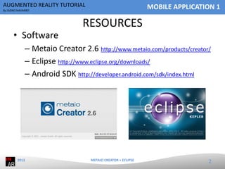 AUGMENTED REALITY TUTORIAL

MOBILE APPLICATION 1

By ISIDRO NAVARRO

• Software

RESOURCES

– Metaio Creator 2.6 http://ww...