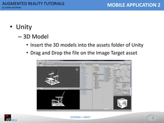 AUGMENTED REALITY TUTORIALS

MOBILE APPLICATION 2

By ISIDRO NAVARRO

• Unity
– 3D Model
• Insert the 3D models into the a...