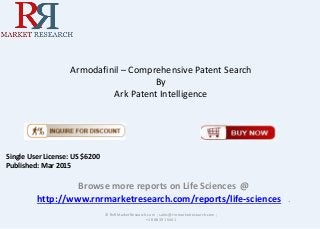 Armodafinil – Comprehensive Patent Search
By
Ark Patent Intelligence
Browse more reports on Life Sciences @
http://www.rnrmarketresearch.com/reports/life-sciences .
© RnRMarketResearch.com ; sales@rnrmarketresearch.com ;
+1 888 391 5441
Single User License: US $6200
Published: Mar 2015
 
