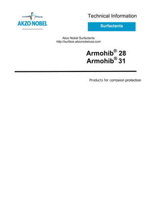 Technical Information
                              Surfactants

     Akzo Nobel Surfactants
http://surface.akzonobelusa.com



                    Armohib® 28
                    Armohib® 31

                       Products for corrosion protection
 