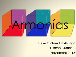 Armonías
Luisa Cíntora Castañeda
Diseño Gráfico II
Noviembre 2013

 