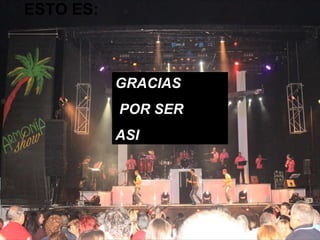 ESTO ES: GRACIAS POR SER  ASI 