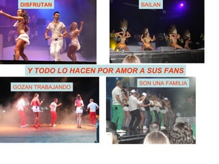 DISFRUTAN ASI BAILAN GOZAN TRABAJANDO SON UNA FAMILIA Y TODO LO HACEN POR AMOR A SUS FANS 
