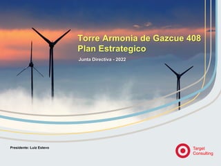 Target
Consulting
Junta Directiva - 2022
Torre Armonia de Gazcue 408
Plan Estrategico
Presidente: Luiz Estevo
 