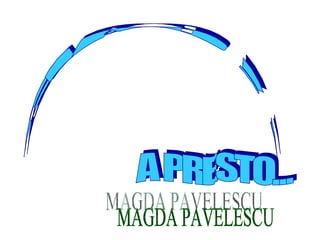 CIAO ! ! MAGDA PAVELESCU A PRESTO... 