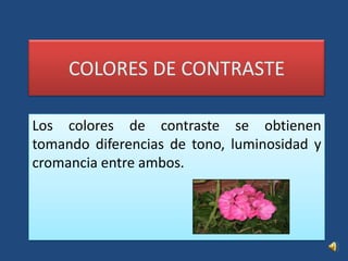 COLORES DE CONTRASTELos colores de contraste se obtienen tomando diferencias de tono, luminosidad y cromanciaentre ambos.