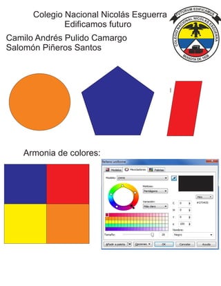 Colegio Nacional Nicolás Esguerra
Edificamos futuro
Camilo Andrés Pulido Camargo
Salomón Piñeros Santos
Armonia de colores:
 