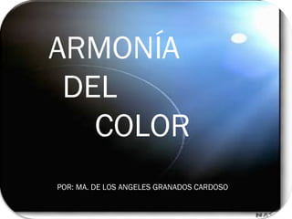 ARMONÍA  DEL  COLOR POR: MA. DE LOS ANGELES GRANADOS CARDOSO 