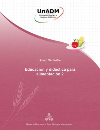 Quinto Semestre
Educación y didáctica para
alimentación 2
 