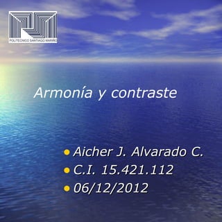 Armonía y contraste



   • Aicher J. Alvarado C.
   • C.I. 15.421.112
   • 06/12/2012
 