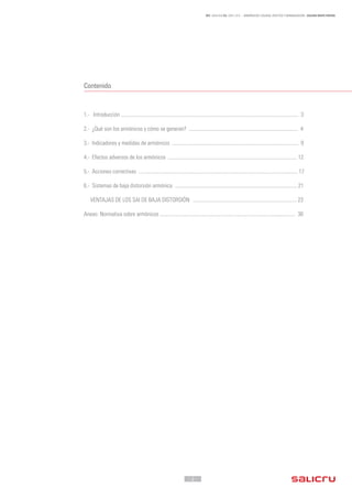 - 2 -
REF. JN004A00 ED. ABRIL 2016 - ARMÓNICOS: CAUSAS, EFECTOS Y MINIMIZACIÓN - SALICRU WHITE PAPERS
1.-	 Introducción ....................................................................................................................................... 3
2.- 	¿Qué son los armónicos y cómo se generan? ................................................................................... 4
3.-	 Indicadores y medidas de armónicos ................................................................................................ 9
4.-	 Efectos adversos de los armónicos .................................................................................................. 12
5.-	 Acciones correctivas ......................................................................................................................... 17
6.-	 Sistemas de baja distorsión armónica ............................................................................................. 21
VENTAJAS DE LOS SAI DE BAJA DISTORSIÓN	 ............................................................................... 23
Anexo: Normativa sobre armónicos ....................................................................................................... 30
Contenido
 