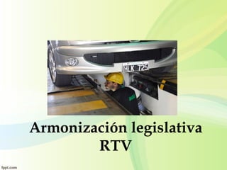 Armonización legislativa
RTV

 
