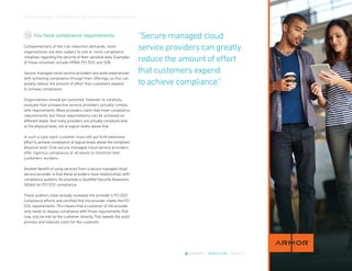 CLOUD CROSSOVER: 10 REASONS YOU’RE READY FOR A MANAGED CLOUD
@ARMOR | ARMOR.COM | PAGE 13
You have compliance requirements
Complementary of the risk-reduction demands, most
organizations are also subject to one or more compliance
initiatives regarding the security of their sensitive data. Examples
of these initiatives include HIPAA, PCI DSS and SOX.
Secure managed cloud service providers are quite experienced
with achieving compliance through their offerings, so this can
greatly reduce the amount of effort that customers expend
to achieve compliance.
Organizations should be cautioned, however, to carefully
evaluate how prospective service providers actually comply
with requirements. Many providers claim they meet compliance
requirements, but these requirements can be achieved on
different levels. And many providers are actually compliant only
at the physical level, not at logical levels above that.
In such a case, each customer must still put forth extensive
effort to achieve compliance at logical levels above the compliant
physical level. Elite secure managed cloud service providers
offer rigorous compliance at all levels to minimize their
customers’ burdens.
Another benefit of using services from a secure managed cloud
service provider is that these providers have relationships with
compliance auditors. An example is Qualified Security Assessors
(QSAs) for PCI DSS compliance.
These auditors have already reviewed the provider’s PCI DSS
compliance efforts and certified that the provider meets the PCI
DSS requirements. This means that a customer of the provider
only needs to display compliance with those requirements that
may only be met by the customer directly. This speeds the audit
process and reduces costs for the customer.
10 “Secure managed cloud
service providers can greatly
reduce the amount of effort
that customers expend
to achieve compliance.”
 