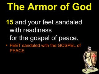 The Armor of God 15  and your feet sandaled with readiness for the gospel of peace.  FEET sandaled with the GOSPEL of PEACE  