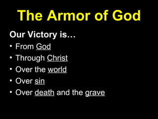 The Armor of God Our Victory is… From  God Through  Christ Over the  world Over  sin Over  death  and the  grave 