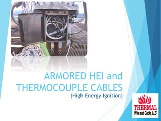 ARMORED HEI and
THERMOCOUPLE CABLES
(High Energy Ignition)
 