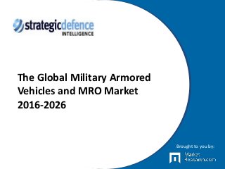 The Global Military Armored
Vehicles and MRO Market
2016-2026
Brought to you by:
 