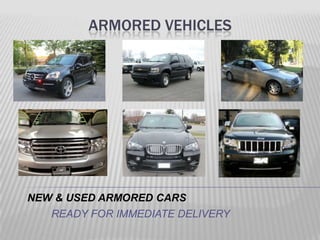 ARMORED VEHICLES




NEW & USED ARMORED CARS
   READY FOR IMMEDIATE DELIVERY
 