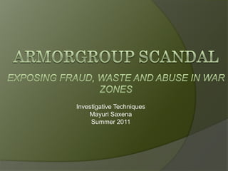 Armorgroup scandalExposing Fraud, Waste and Abuse in War Zones Investigative Techniques MayuriSaxenaSummer 2011 