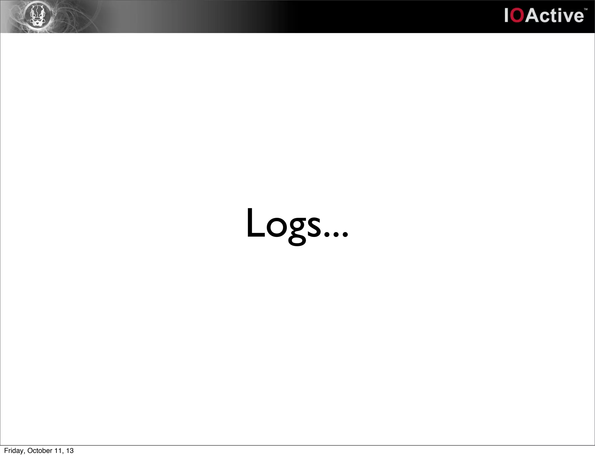 Logs...
Friday, October 11, 13
 