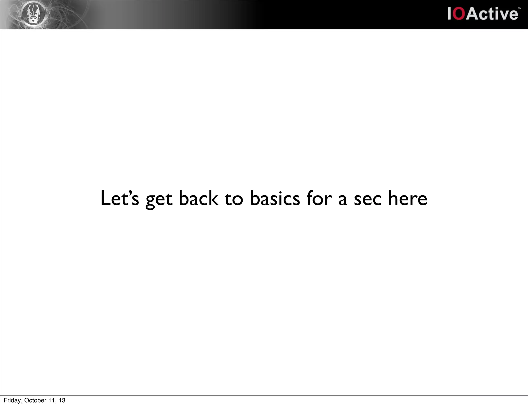 Let’s get back to basics for a sec here
Friday, October 11, 13
 