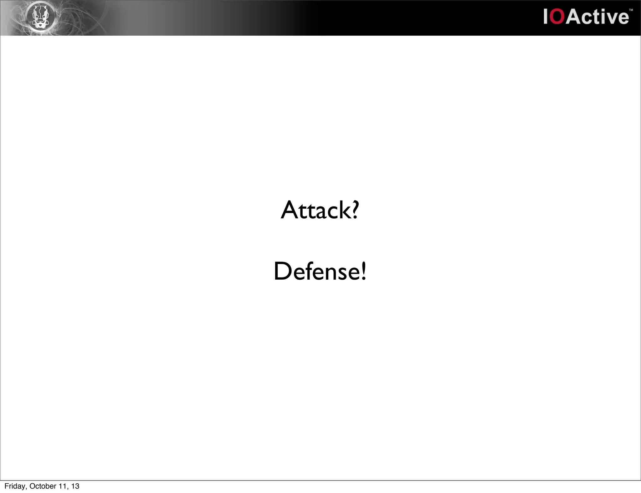 Attack?
Defense!
Friday, October 11, 13
 