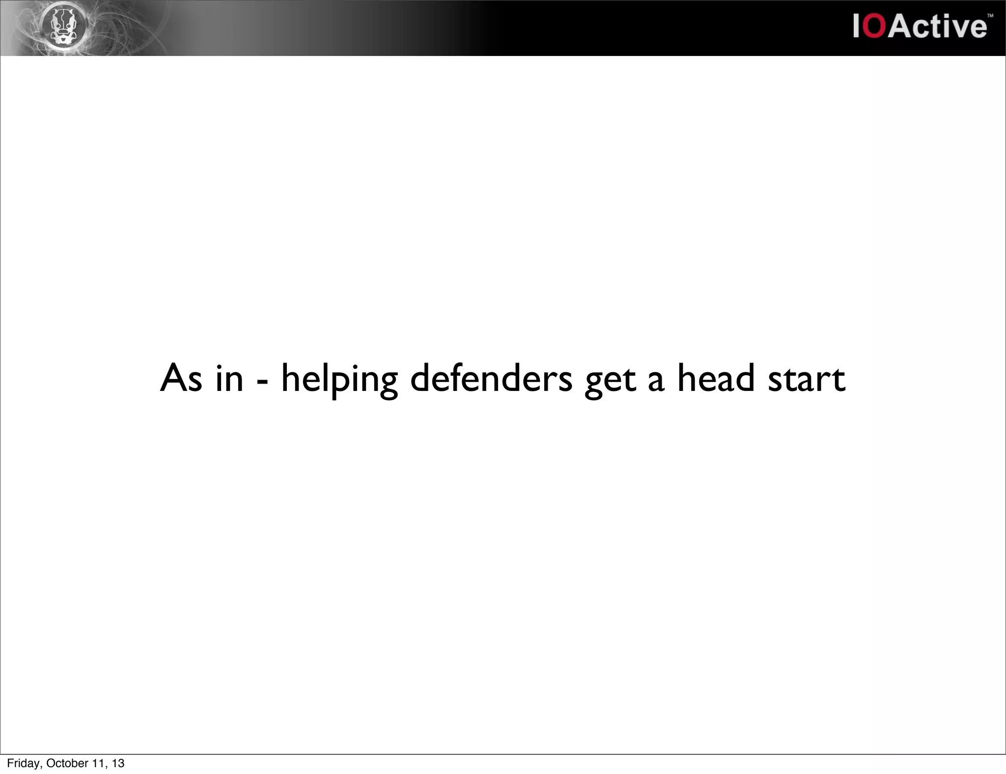 As in - helping defenders get a head start
Friday, October 11, 13
 