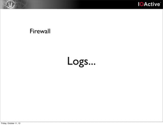 Logs...
Firewall
Friday, October 11, 13
 