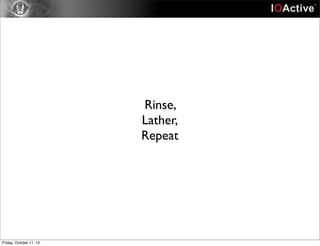 Rinse,
Lather,
Repeat
Friday, October 11, 13
 