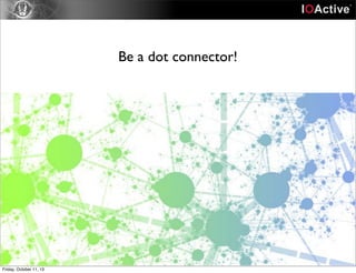 Be a dot connector!
Friday, October 11, 13
 