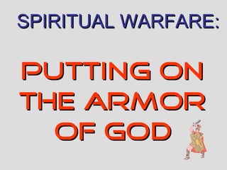 SPIRITUAL WARFARE:

PUTTING ON
THE ARMOR
  OF GOD
 