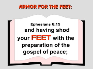ARMOR FOR THE FEET:


    Ephesians 6:15
  and having shod
your FEET with the
 preparation of the
  gospel of peace;
 